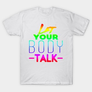 LET YOUR BODY TALK, FITNESS, EXERCISE, SPORTS T-Shirt